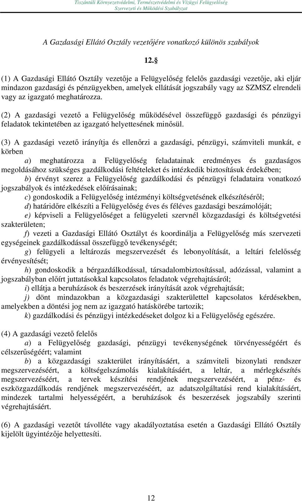 meghatározza. (2) A gazdasági vezető a Felügyelőség működésével összefüggő gazdasági és pénzügyi feladatok tekintetében az igazgató helyettesének minősül.