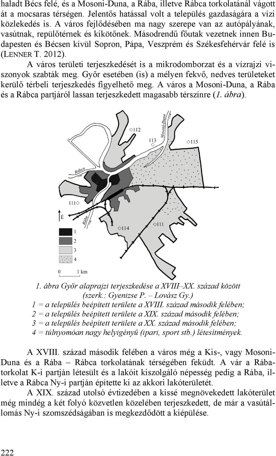Másodrendű főutak vezetnek innen Budapesten és Bécsen kívül Sopron, Pápa, Veszprém és Székesfehérvár felé is (LENNER T. 2012).