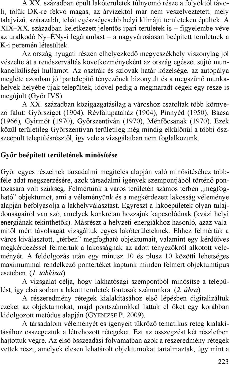 Az ország nyugati részén elhelyezkedő megyeszékhely viszonylag jól vészelte át a rendszerváltás következményeként az ország egészét sújtó munkanélküliségi hullámot.