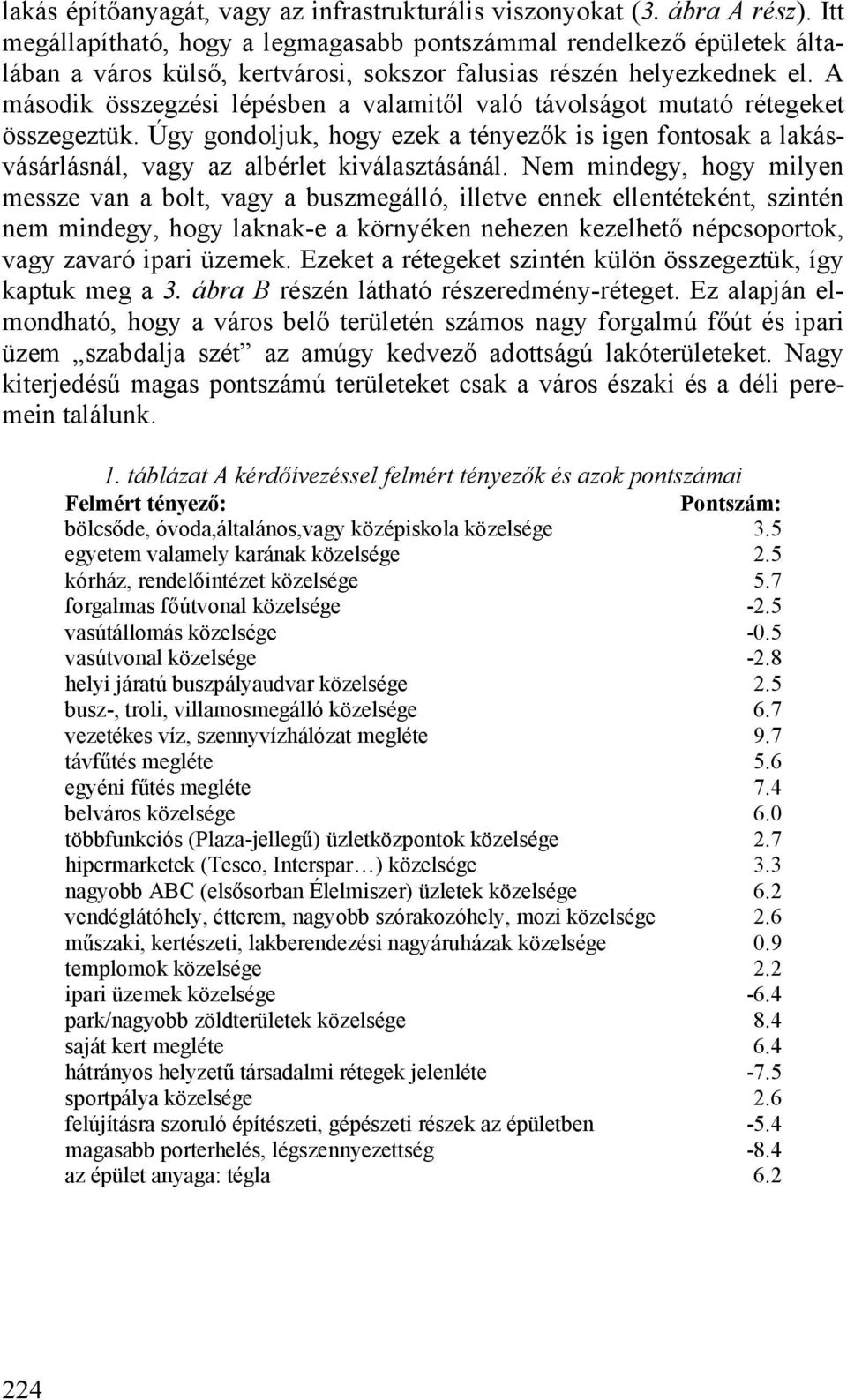 A második összegzési lépésben a valamitől való távolságot mutató rétegeket összegeztük. Úgy gondoljuk, hogy ezek a tényezők is igen fontosak a lakásvásárlásnál, vagy az albérlet kiválasztásánál.