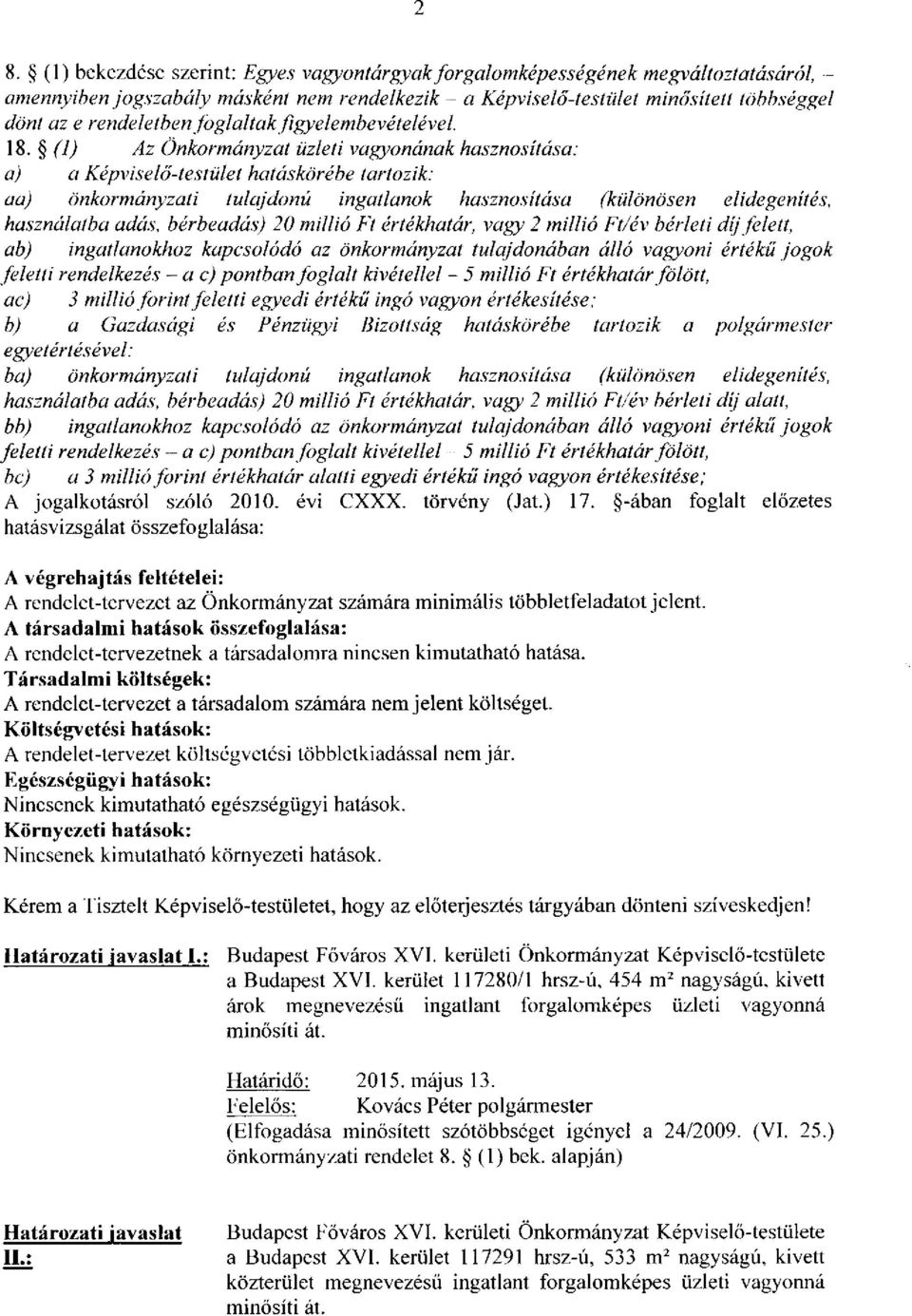 (1) Az Önkormányzat üzleti vagyonának hasznosítása: a) a Képviselő-testület hatáskörébe tartozik: aa) önkormányzati tulajdonú ingatlanok hasznosítása (különösen elidegenítés, használatba adás,