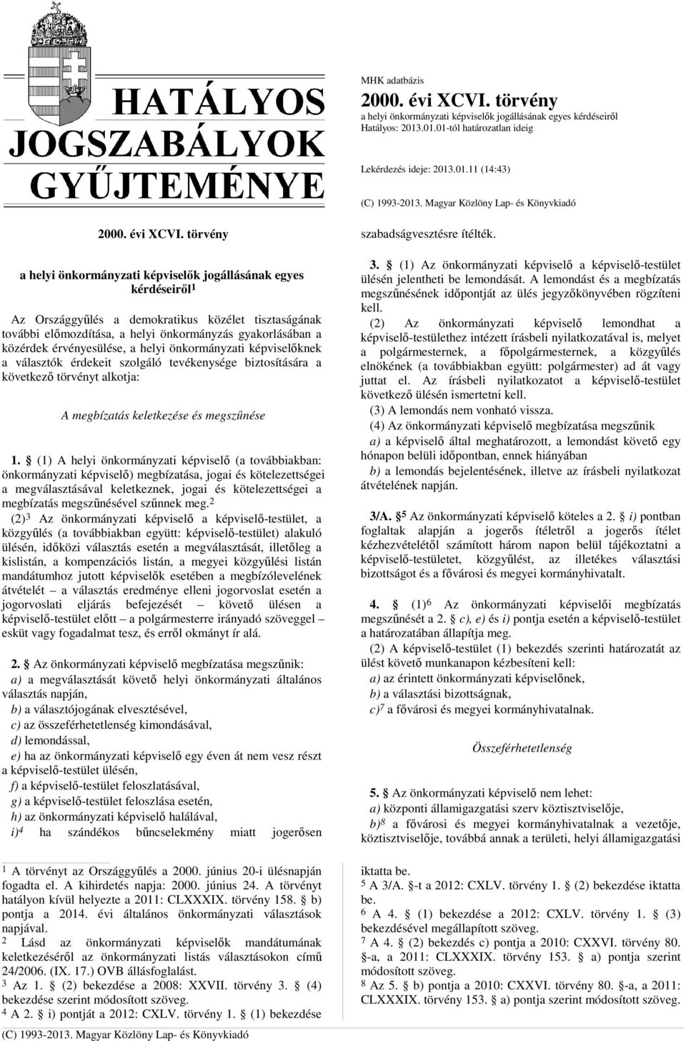 törvény a helyi önkormányzati képviselők jogállásának egyes kérdéseiről 1 Az Országgyűlés a demokratikus közélet tisztaságának további előmozdítása, a helyi önkormányzás gyakorlásában a közérdek