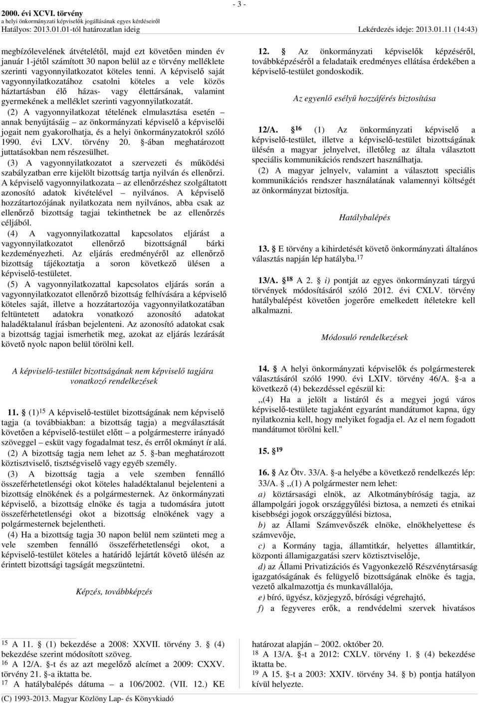 (2) A vagyonnyilatkozat tételének elmulasztása esetén annak benyújtásáig az önkormányzati képviselő a képviselői jogait nem gyakorolhatja, és a helyi önkormányzatokról szóló 1990. évi LXV. törvény 20.