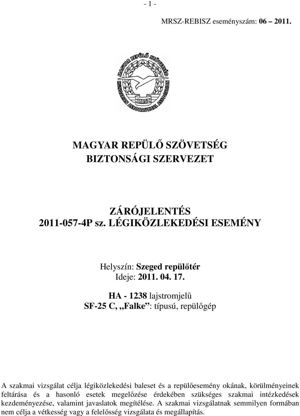 HA - 1238 lajstromjelű SF-25 C, Falke : típusú, repülőgép A szakmai vizsgálat célja légiközlekedési baleset és a repülőesemény okának,