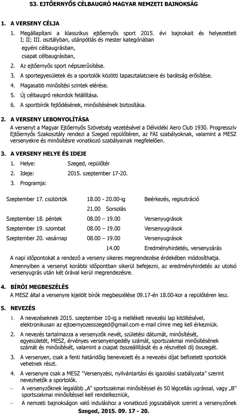A sportegyesületek és a sportolók közötti tapasztalatcsere és barátság erősítése. 4. Magasabb minősítési szintek elérése. 5. Új célbaugró rekordok felállítása. 6.