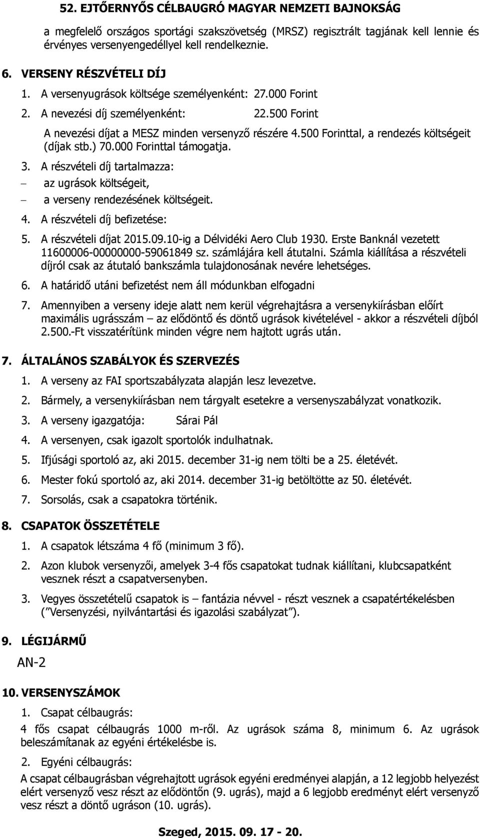 500 Forinttal, a rendezés költségeit (díjak stb.) 70.000 Forinttal támogatja. 3. A részvételi díj tartalmazza: az ugrások költségeit, a verseny rendezésének költségeit. 4.