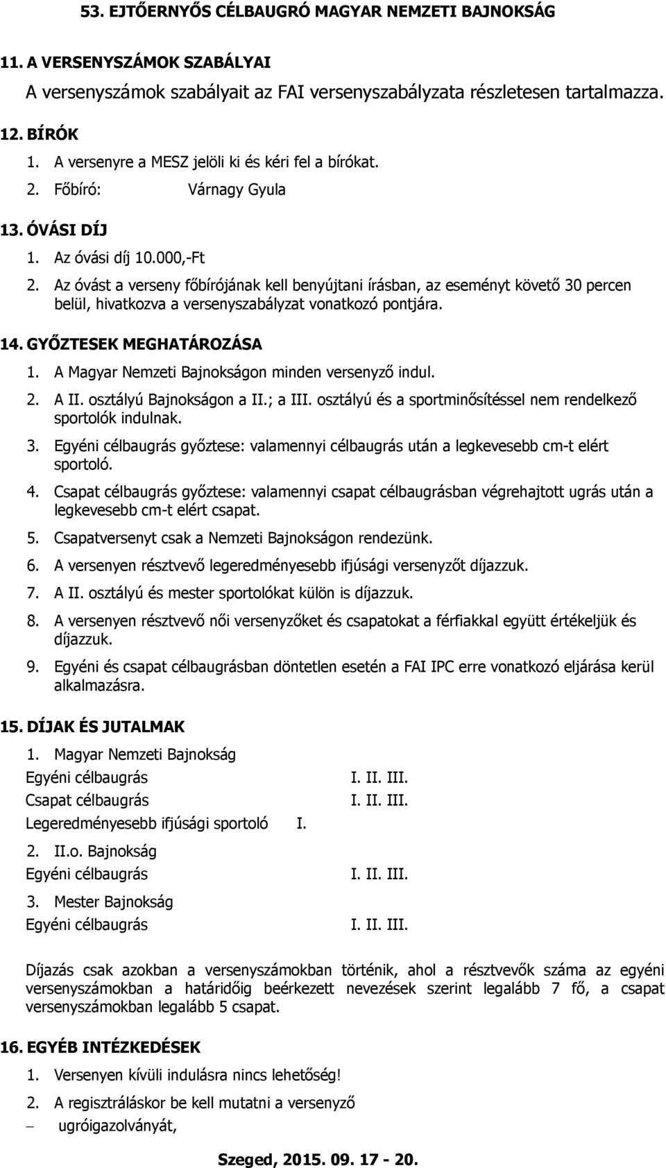 Az óvást a verseny főbírójának kell benyújtani írásban, az eseményt követő 30 percen belül, hivatkozva a versenyszabályzat vonatkozó pontjára. 14. GYŐZTESEK MEGHATÁROZÁSA 1.