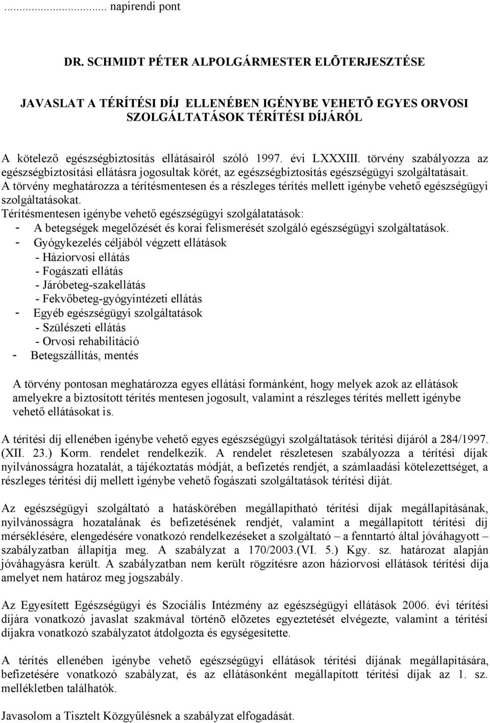 évi LXXXIII. törvény szabályozza az egészségbiztosítási ellátásra jogosultak körét, az egészségbiztosítás egészségügyi szolgáltatásait.