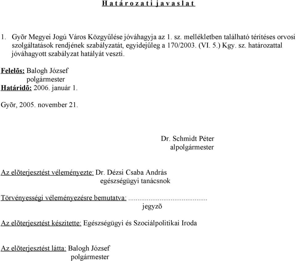 Felelõs: Balogh József polgármester Határidõ: 2006. január 1. Gyõr, 2005. november 21. Dr. Schmidt Péter alpolgármester Az elõterjesztést véleményezte: Dr.