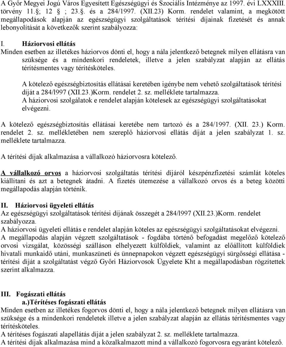 Háziorvosi ellátás Minden esetben az illetékes háziorvos dönti el, hogy a nála jelentkező betegnek milyen ellátásra van szüksége és a mindenkori rendeletek, illetve a jelen szabályzat alapján az