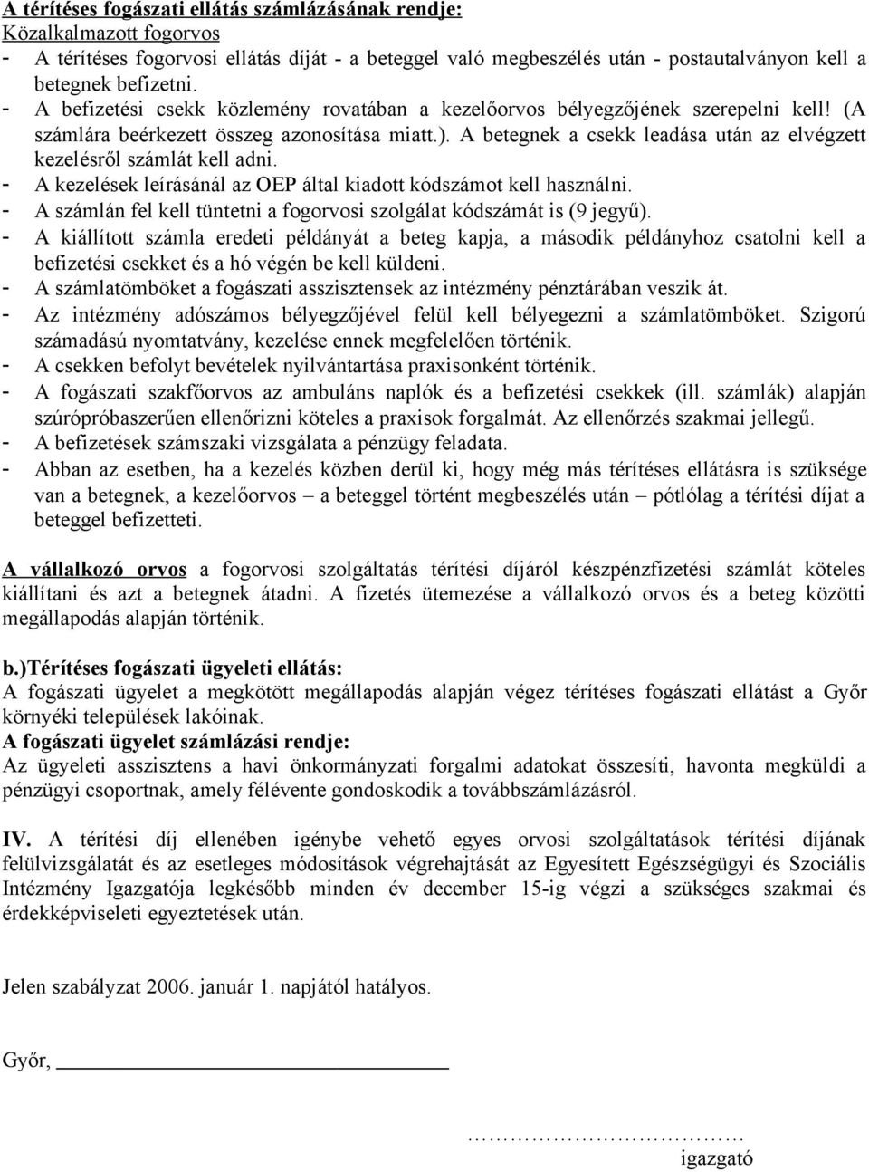 A betegnek a csekk leadása után az elvégzett kezelésről számlát kell adni. - A kezelések leírásánál az OEP által kiadott kódszámot kell használni.