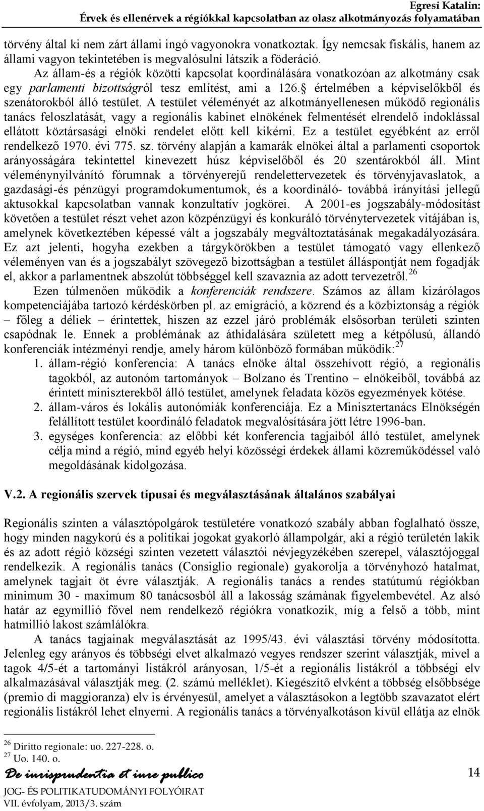 A testület véleményét az alkotmányellenesen működő regionális tanács feloszlatását, vagy a regionális kabinet elnökének felmentését elrendelő indoklással ellátott köztársasági elnöki rendelet előtt