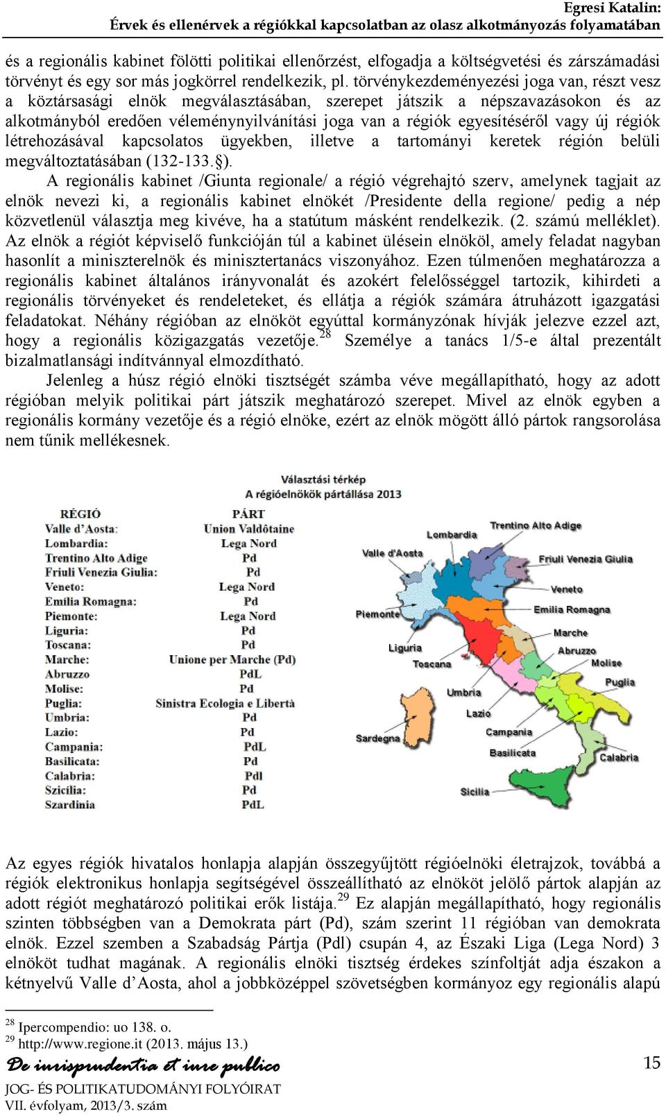 vagy új régiók létrehozásával kapcsolatos ügyekben, illetve a tartományi keretek régión belüli megváltoztatásában (132-133. ).