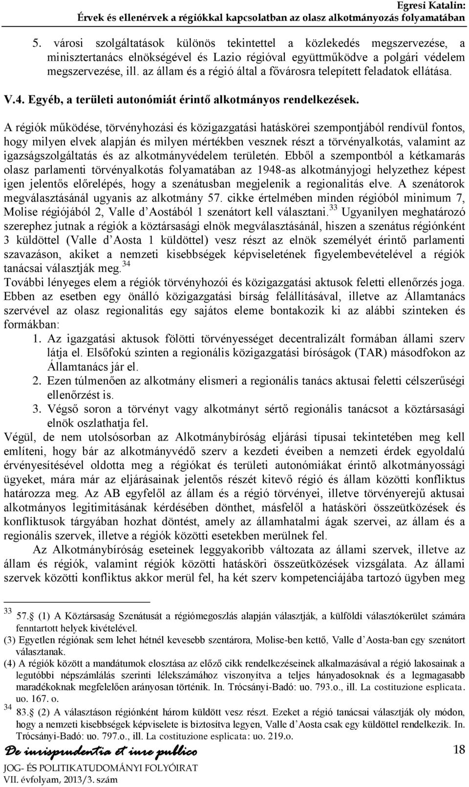 A régiók működése, törvényhozási és közigazgatási hatáskörei szempontjából rendívül fontos, hogy milyen elvek alapján és milyen mértékben vesznek részt a törvényalkotás, valamint az