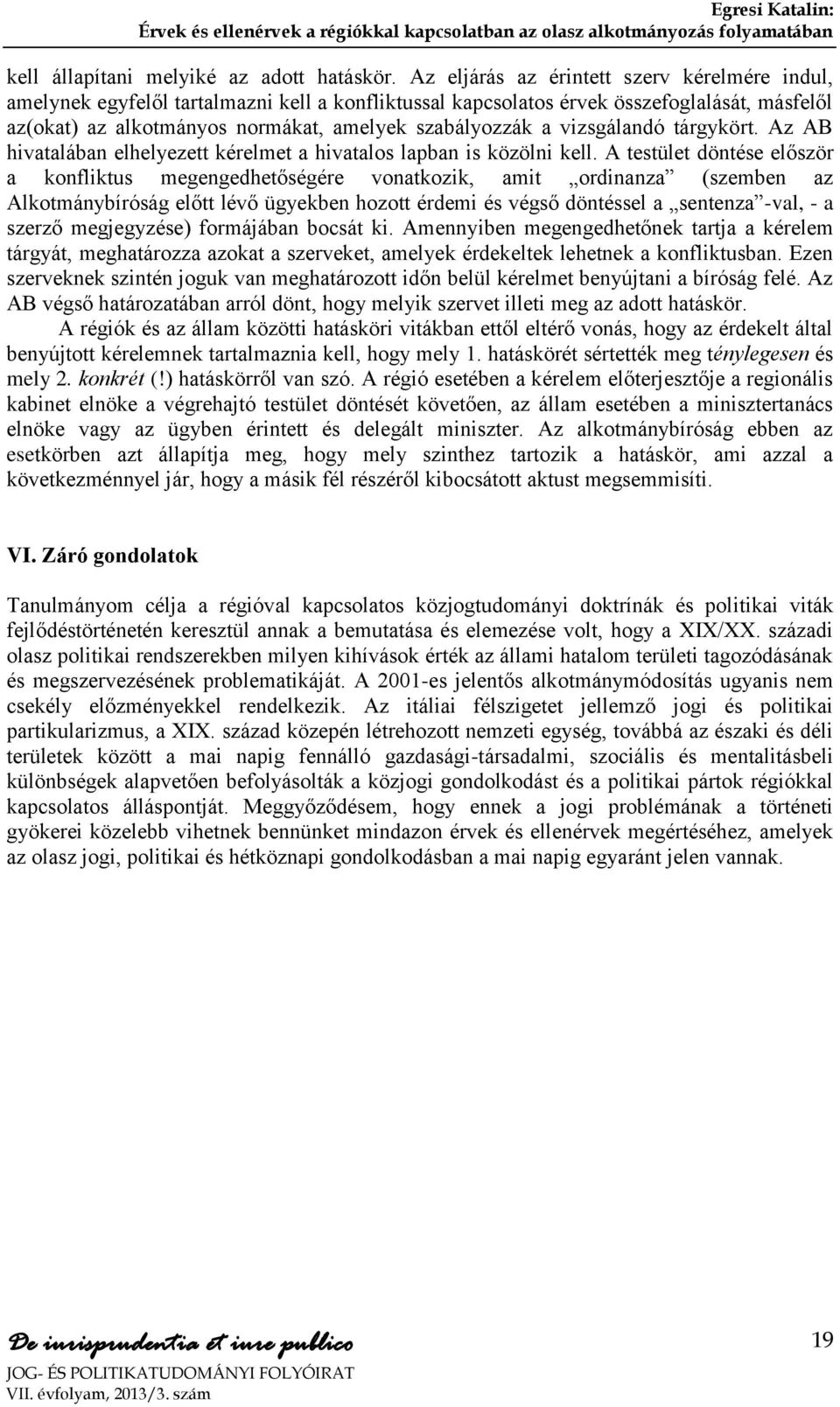 vizsgálandó tárgykört. Az AB hivatalában elhelyezett kérelmet a hivatalos lapban is közölni kell.