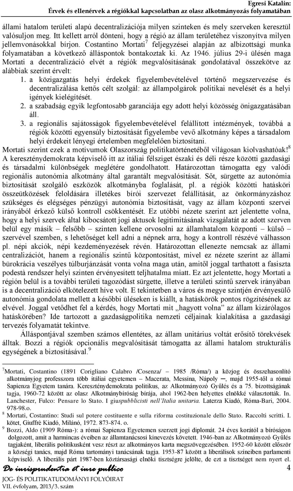 Costantino Mortati 7 feljegyzései alapján az albizottsági munka folyamatában a következő álláspontok bontakoztak ki. Az 1946.