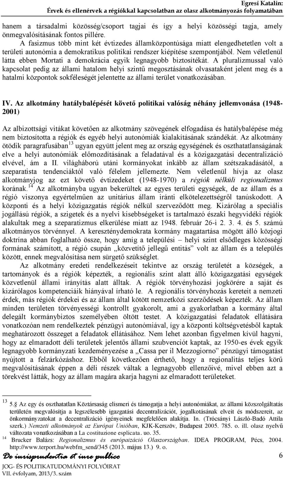 Nem véletlenül látta ebben Mortati a demokrácia egyik legnagyobb biztosítékát.