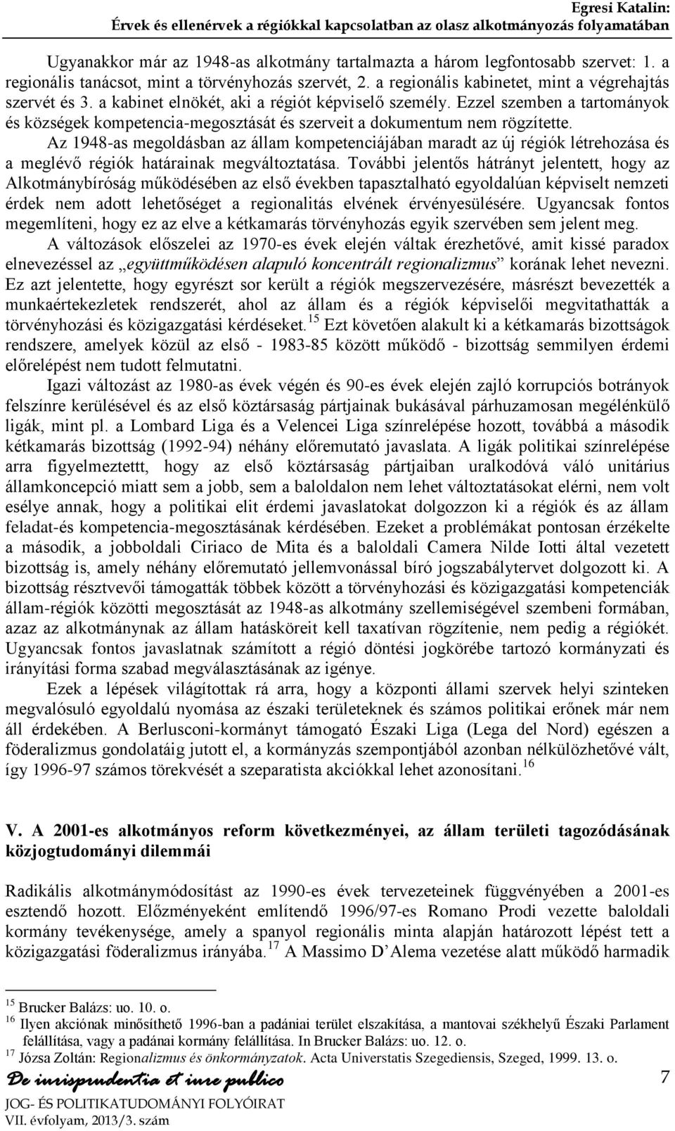 Az 1948-as megoldásban az állam kompetenciájában maradt az új régiók létrehozása és a meglévő régiók határainak megváltoztatása.