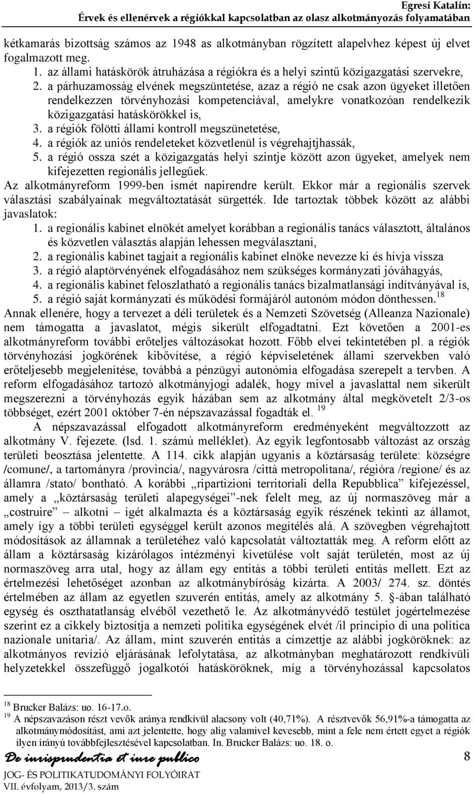a régiók fölötti állami kontroll megszünetetése, 4. a régiók az uniós rendeleteket közvetlenül is végrehajtjhassák, 5.