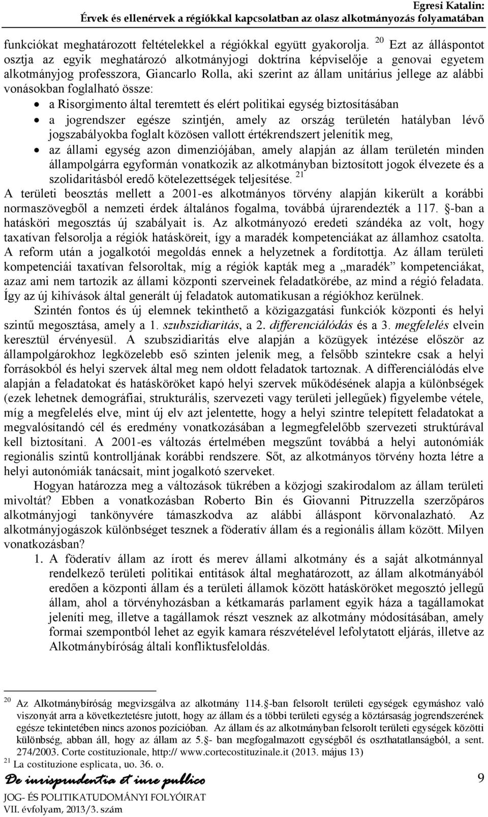 vonásokban foglalható össze: a Risorgimento által teremtett és elért politikai egység biztosításában a jogrendszer egésze szintjén, amely az ország területén hatályban lévő jogszabályokba foglalt