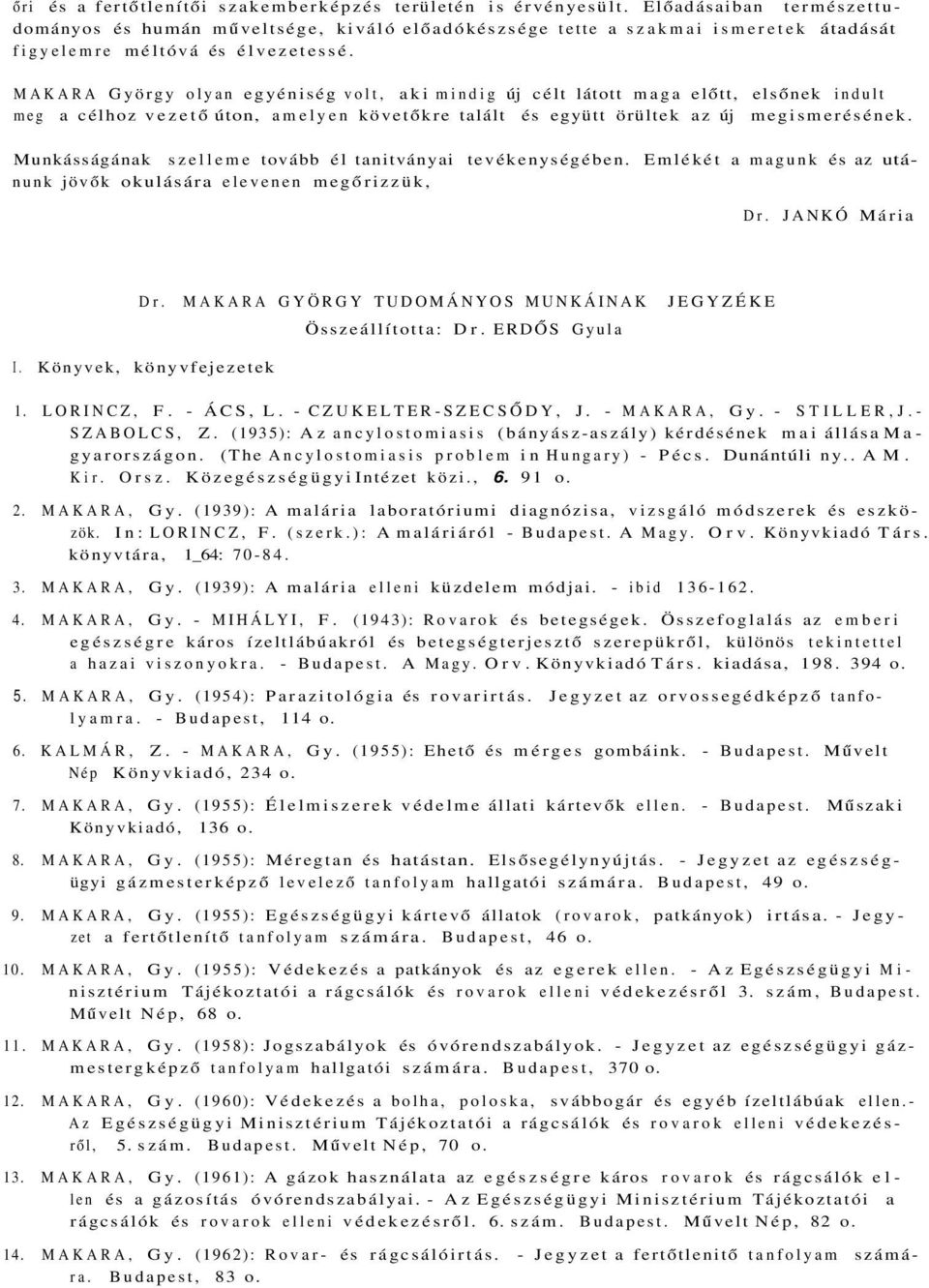 MAKARA György olyan egyéniség volt, aki mindig új célt látott maga előtt, elsőnek indult meg a célhoz vezető úton, amelyen követőkre talált és együtt örültek az új megismerésének.