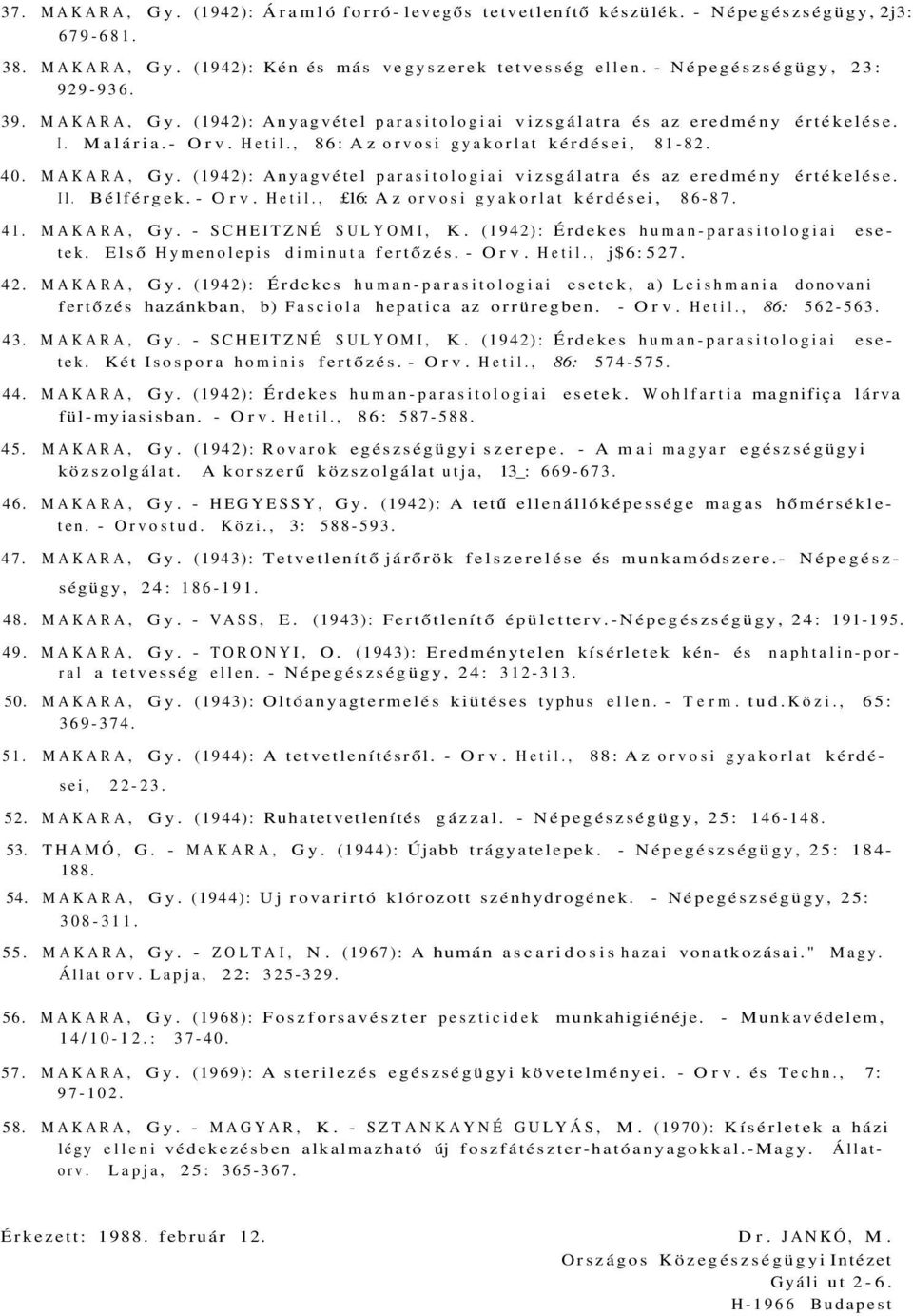 (1942): Anyagvétel parasitologiai vizsgálatra és az eredmény értékelése. II. Bélférgek. - Orv. Hetil., 16: Az orvosi gyakorlat kérdései, 86-87. 41. MAKARA, Gy. - SCHEITZNÉ SULYOMI, K.