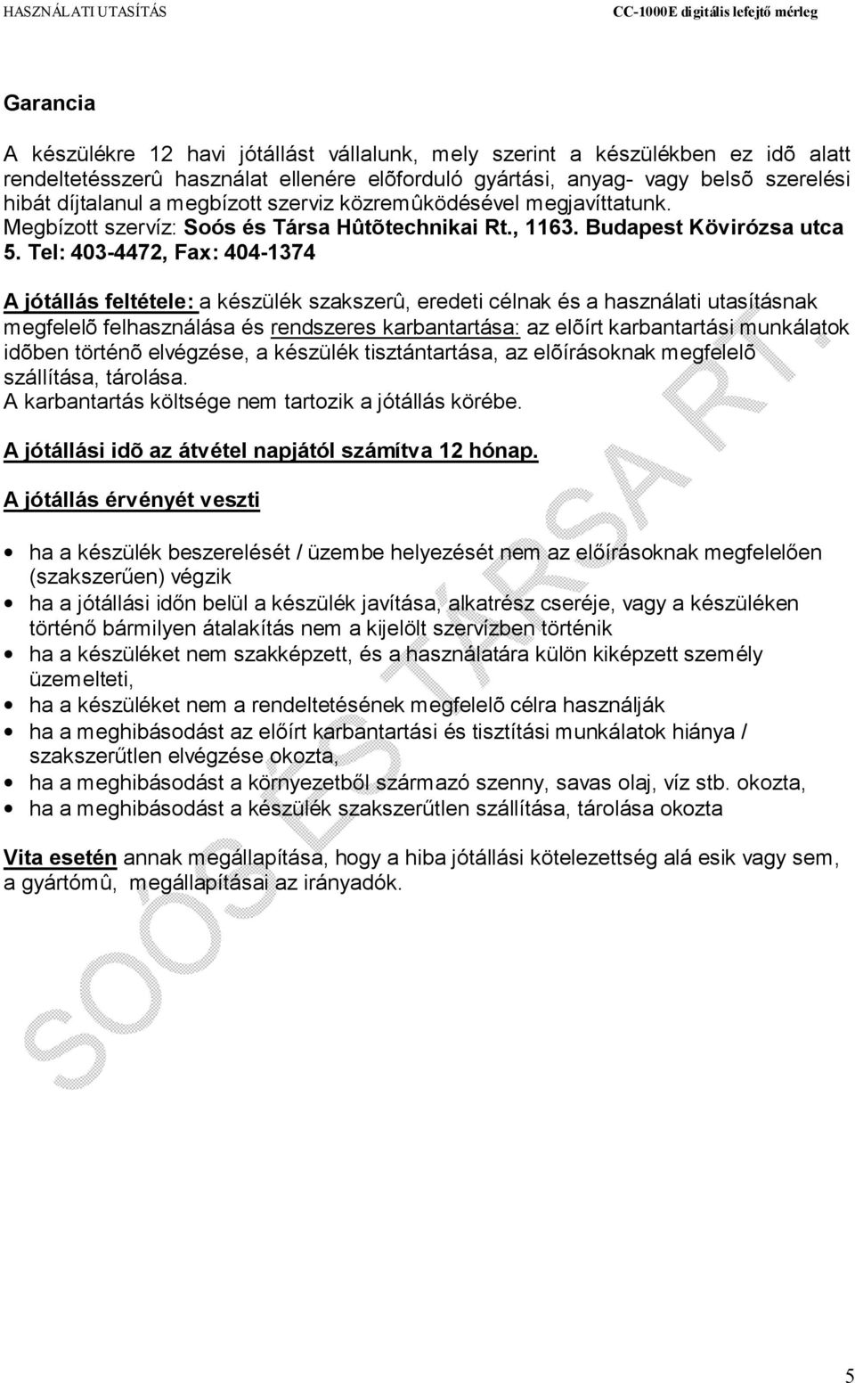 Tel: 403-4472, Fax: 404-1374 A jótállás feltétele: a készülék szakszerû, eredeti célnak és a használati utasításnak megfelelõ felhasználása és rendszeres karbantartása: az elõírt karbantartási