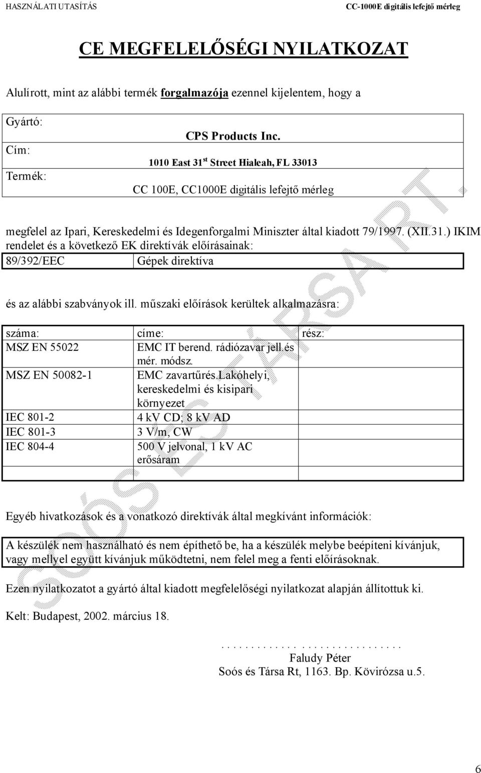 műszaki előírások kerültek alkalmazásra: száma: címe: rész: MSZ EN 55022 EMC IT berend. rádiózavar jell.és mér. módsz. MSZ EN 50082-1 EMC zavartűrés.