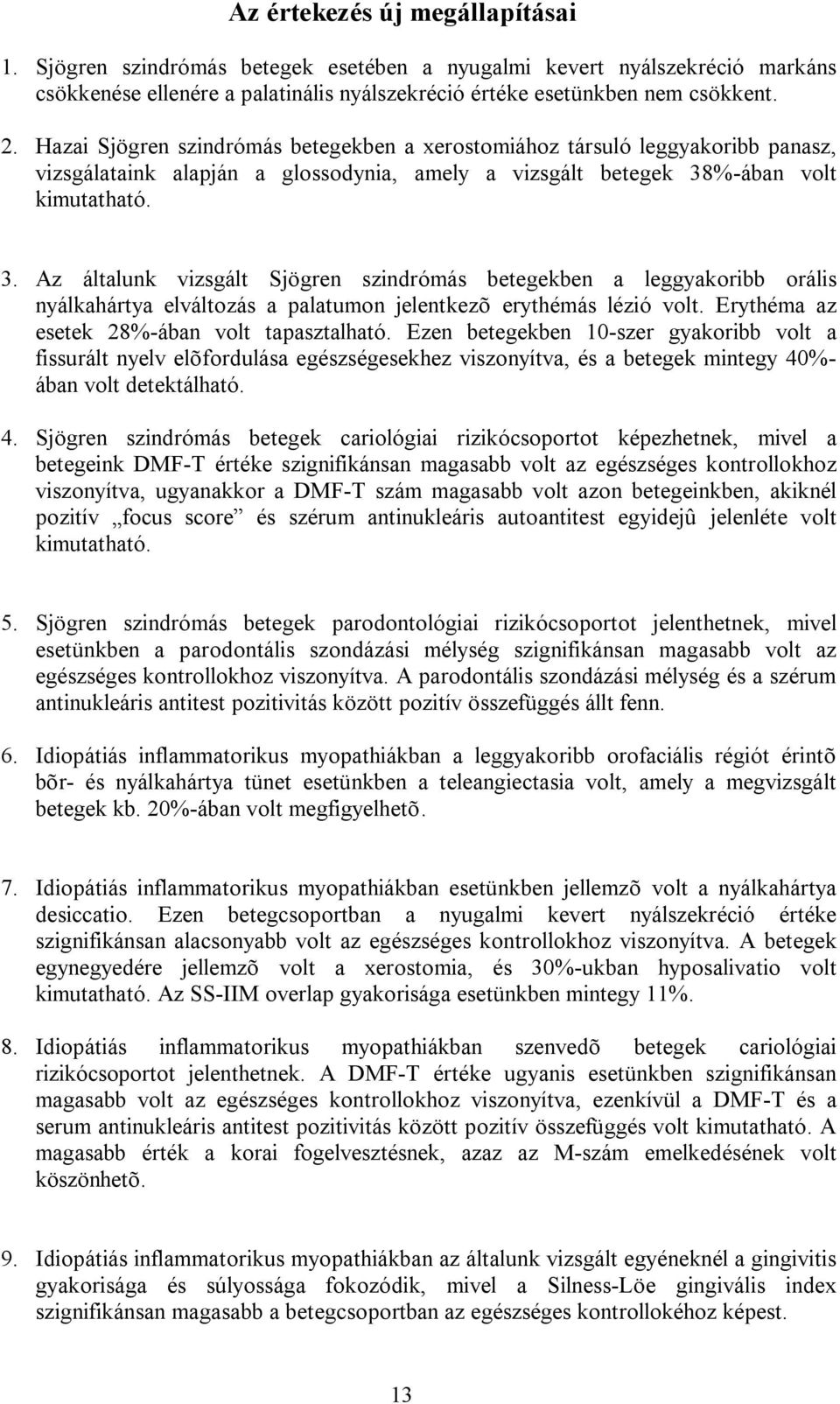 %-ában volt kimutatható. 3. Az általunk vizsgált Sjögren szindrómás betegekben a leggyakoribb orális nyálkahártya elváltozás a palatumon jelentkezõ erythémás lézió volt.