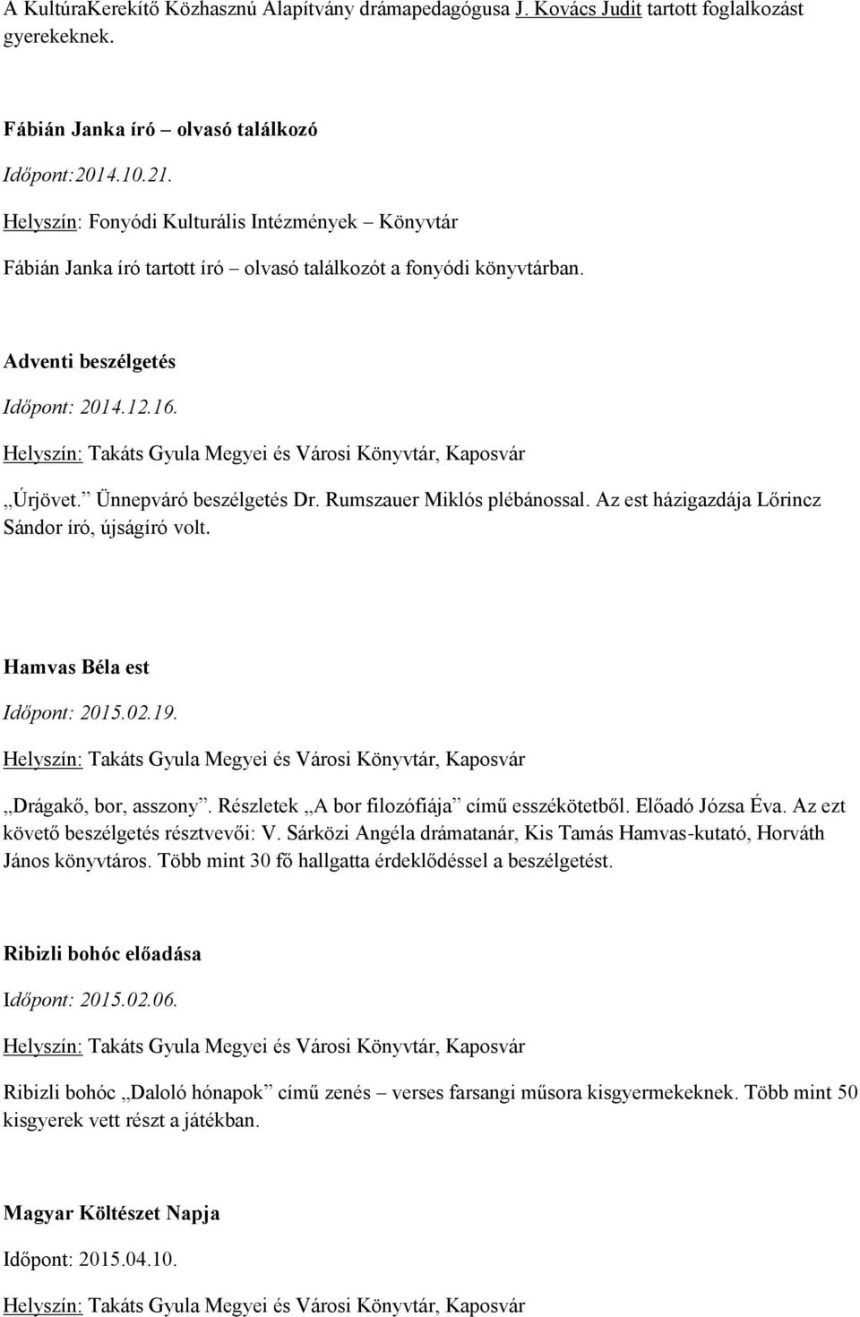 Rumszauer Miklós plébánossal. Az est házigazdája Lőrincz Sándor író, újságíró volt. Hamvas Béla est Időpont: 2015.02.19. Drágakő, bor, asszony. Részletek A bor filozófiája című esszékötetből.