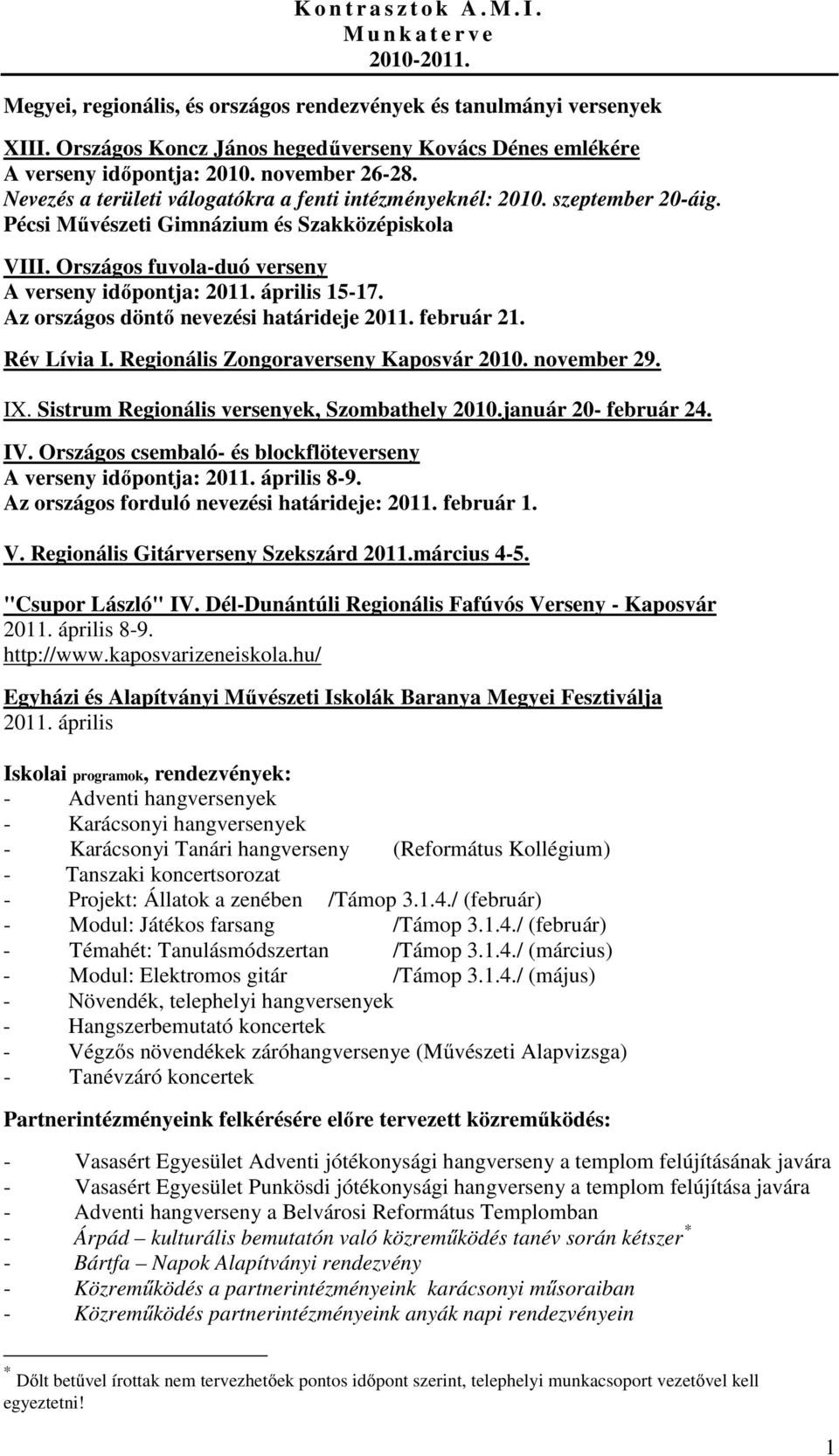 Pécsi Művészeti Gimnázium és Szakközépiskola VIII. Országos fuvola-duó verseny A verseny időpontja: 2011. április 15-17. Az országos döntő nevezési határideje 2011. február 21. Rév Lívia I.