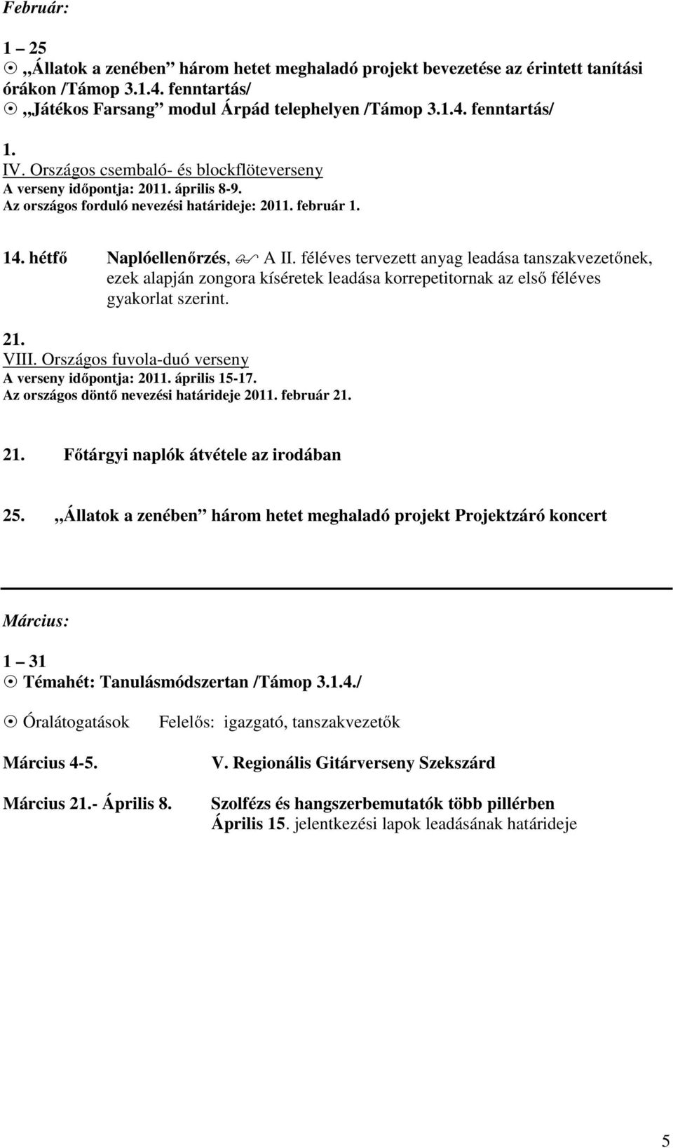 féléves tervezett anyag leadása tanszakvezetőnek, ezek alapján zongora kíséretek leadása korrepetitornak az első féléves gyakorlat szerint. 21. VIII.