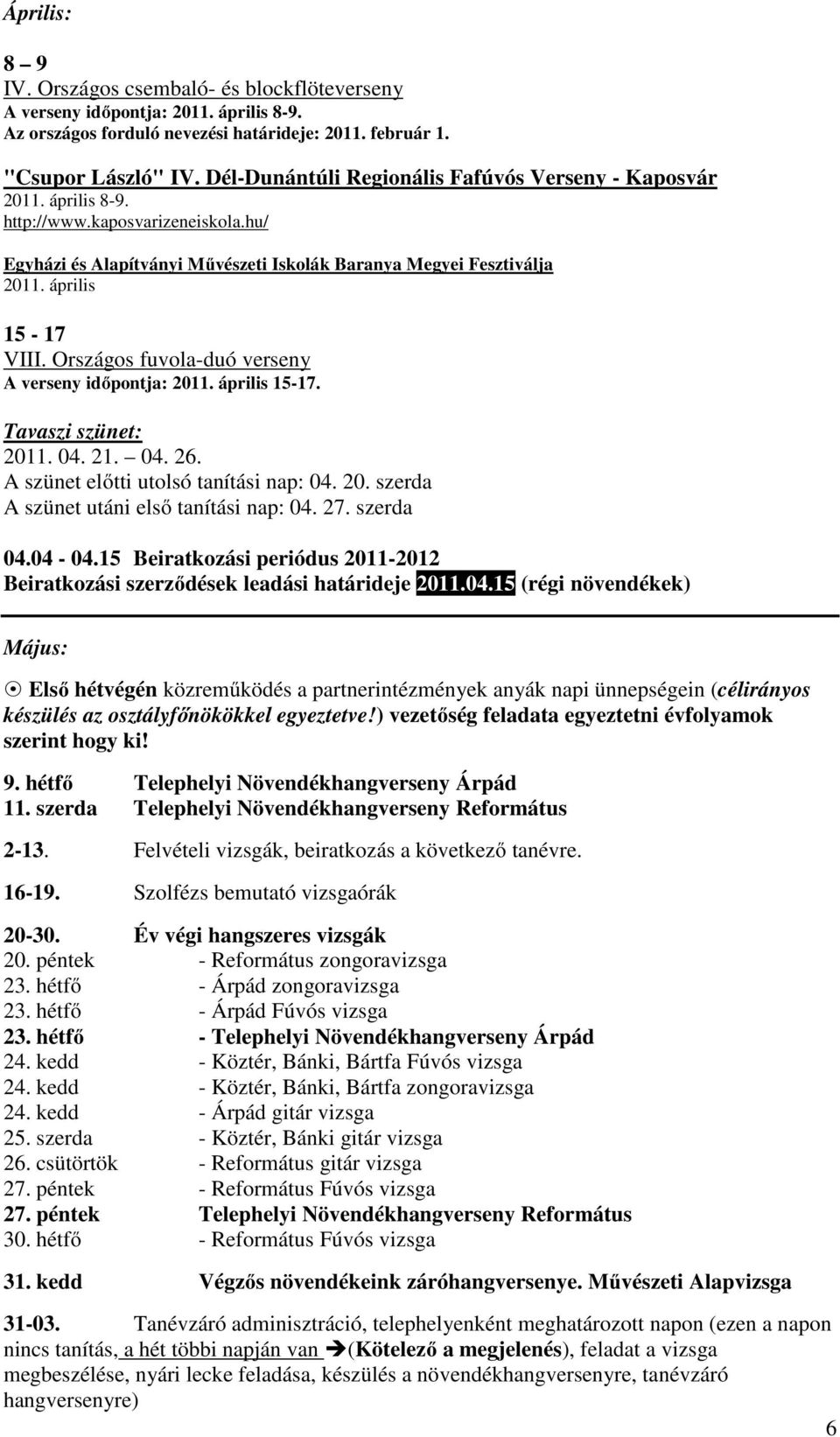 Országos fuvola-duó verseny A verseny időpontja: 2011. április 15-17. Tavaszi szünet: 2011. 04. 21. 04. 26. A szünet előtti utolsó tanítási nap: 04. 20. szerda A szünet utáni első tanítási nap: 04.