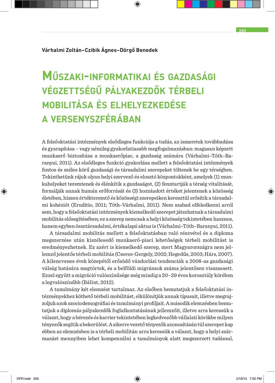 Baranyai, 2011). Az elsődleges funkció gyakorlása mellett a felsőoktatási intézmények fontos és széles körű gazdasági és társadalmi szerepeket töltenek be egy térségben.