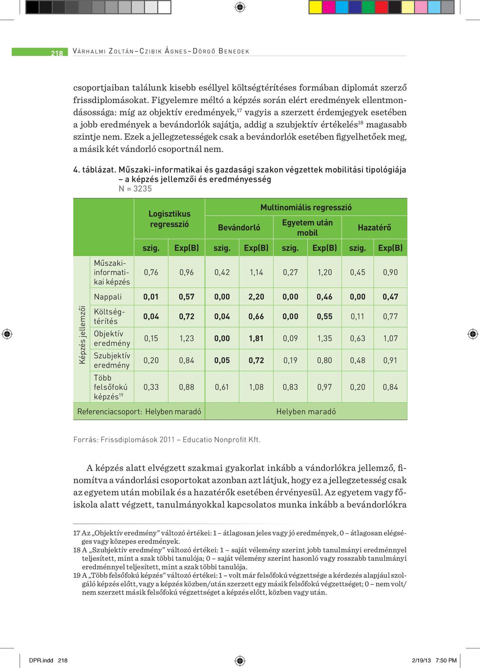 értékelés 18 magasabb szintje nem. Ezek a jellegzetességek csak a bevándorlók esetében figyelhetőek meg, a másik két vándorló csoportnál nem. 4. táblázat.