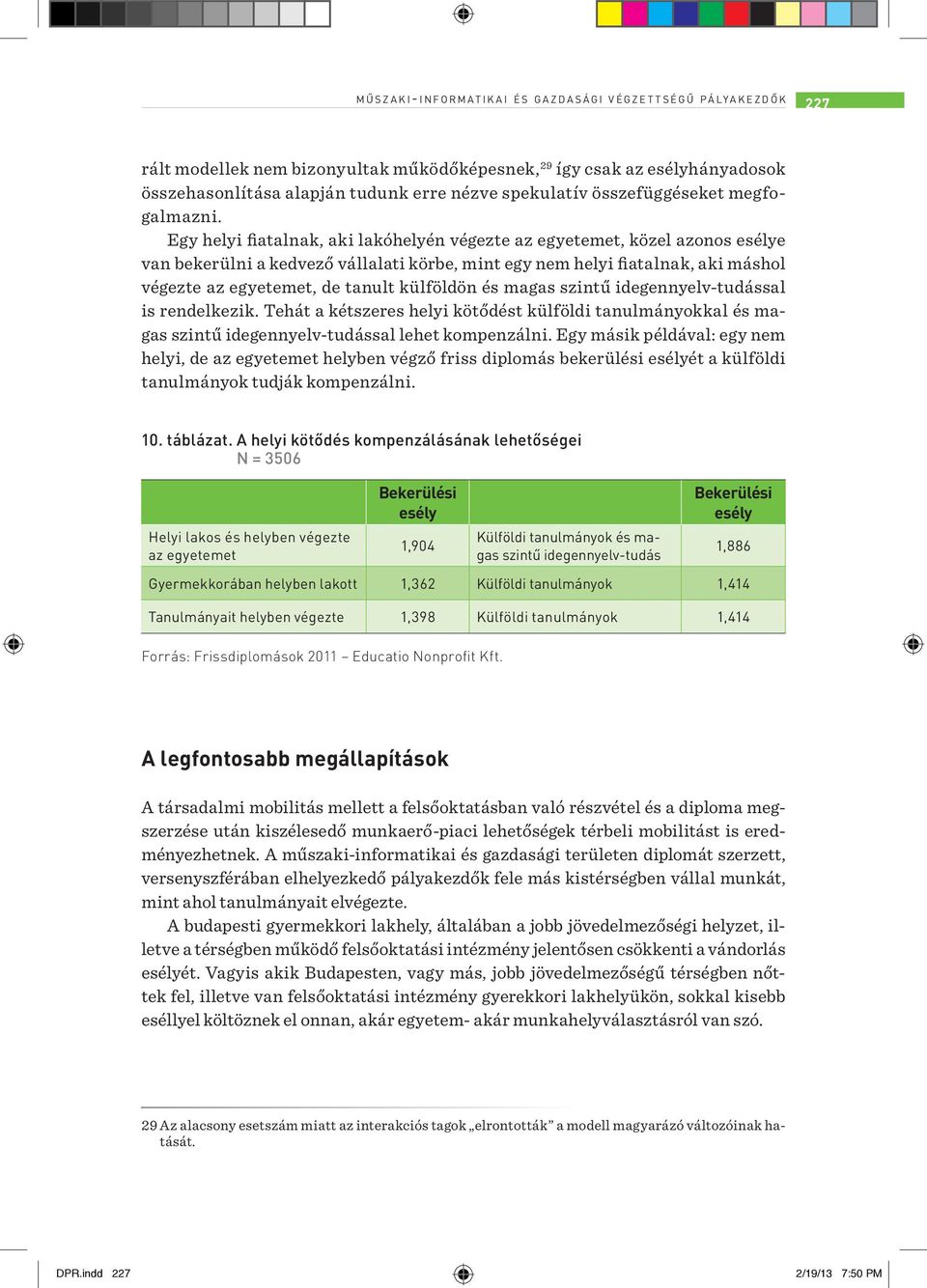 Egy helyi fiatalnak, aki lakóhelyén végezte az egyetemet, közel azonos esélye van bekerülni a kedvező vállalati körbe, mint egy nem helyi fiatalnak, aki máshol végezte az egyetemet, de tanult