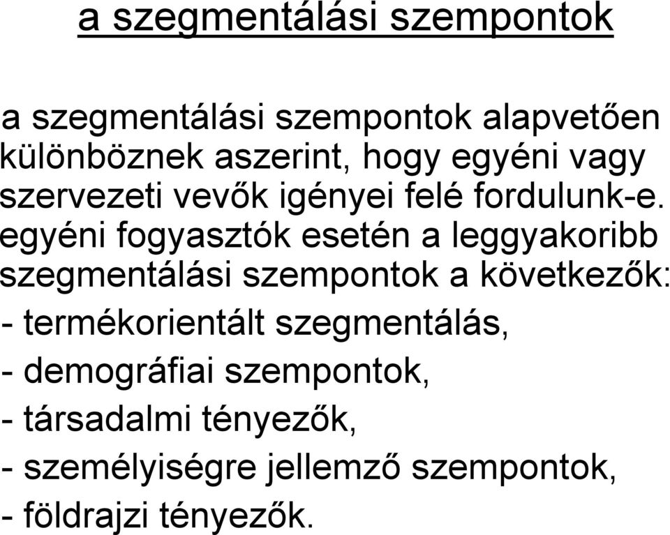 egyéni fogyasztók esetén a leggyakoribb szegmentálási szempontok a következők: -