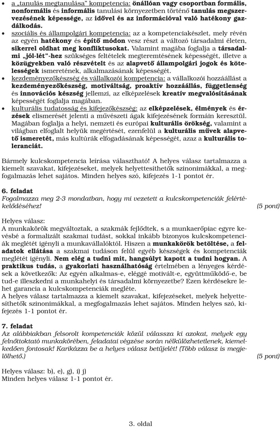 szociális és állampolgári kompetencia: az a kompetenciakészlet, mely révén az egyén hatékony és építô módon vesz részt a változó társadalmi életen, sikerrel oldhat meg konfliktusokat.