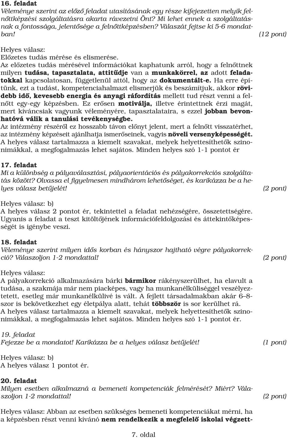 Az elôzetes tudás mérésével információkat kaphatunk arról, hogy a felnôttnek milyen tudása, tapasztalata, attitûdje van a munkakörrel, az adott feladatokkal kapcsolatosan, függetlenül attól, hogy az