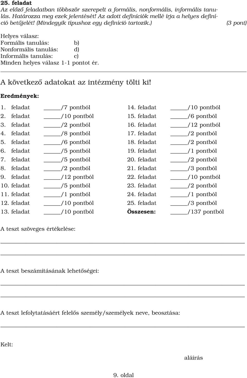 A következô adatokat az intézmény tölti ki! Eredmények: 1. feladat /7 pontból 2. feladat /10 pontból 3. feladat /2 pontból 4. feladat /8 pontból 5. feladat /6 pontból 6. feladat /5 pontból 7.