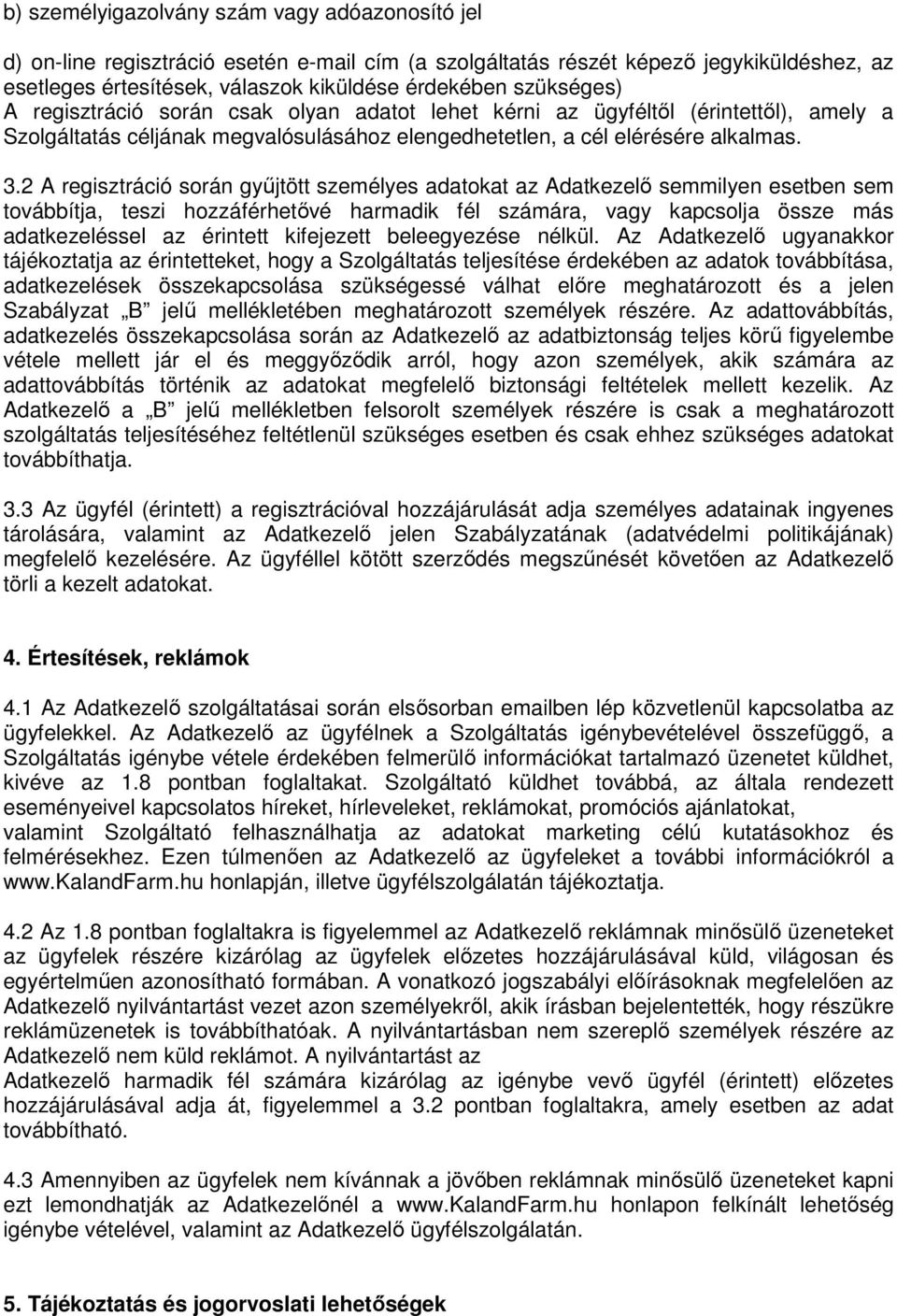 2 A regisztráció során gyűjtött személyes adatokat az Adatkezelő semmilyen esetben sem továbbítja, teszi hozzáférhetővé harmadik fél számára, vagy kapcsolja össze más adatkezeléssel az érintett