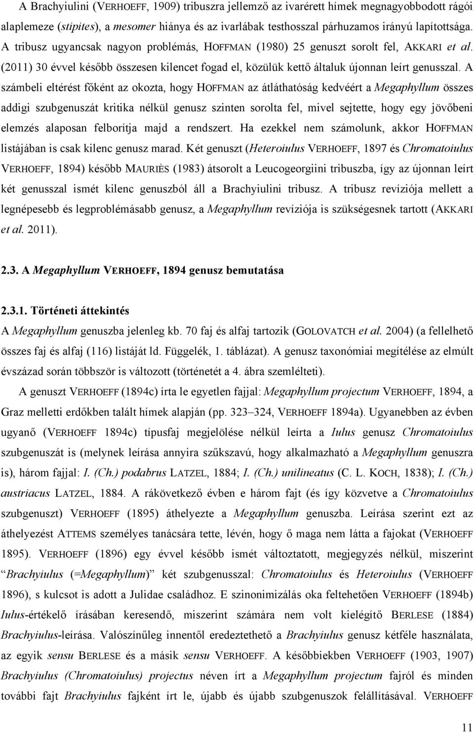 A számbeli eltérést főként az okozta, hogy HOFFMAN az átláthatóság kedvéért a Megaphyllum összes addigi szubgenuszát kritika nélkül genusz szinten sorolta fel, mivel sejtette, hogy egy jövőbeni