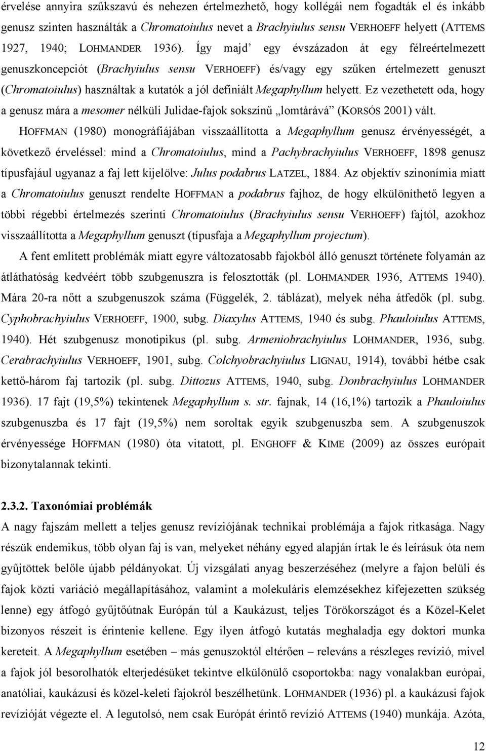 Így majd egy évszázadon át egy félreértelmezett genuszkoncepciót (Brachyiulus sensu VERHOEFF) és/vagy egy szűken értelmezett genuszt (Chromatoiulus) használtak a kutatók a jól definiált Megaphyllum