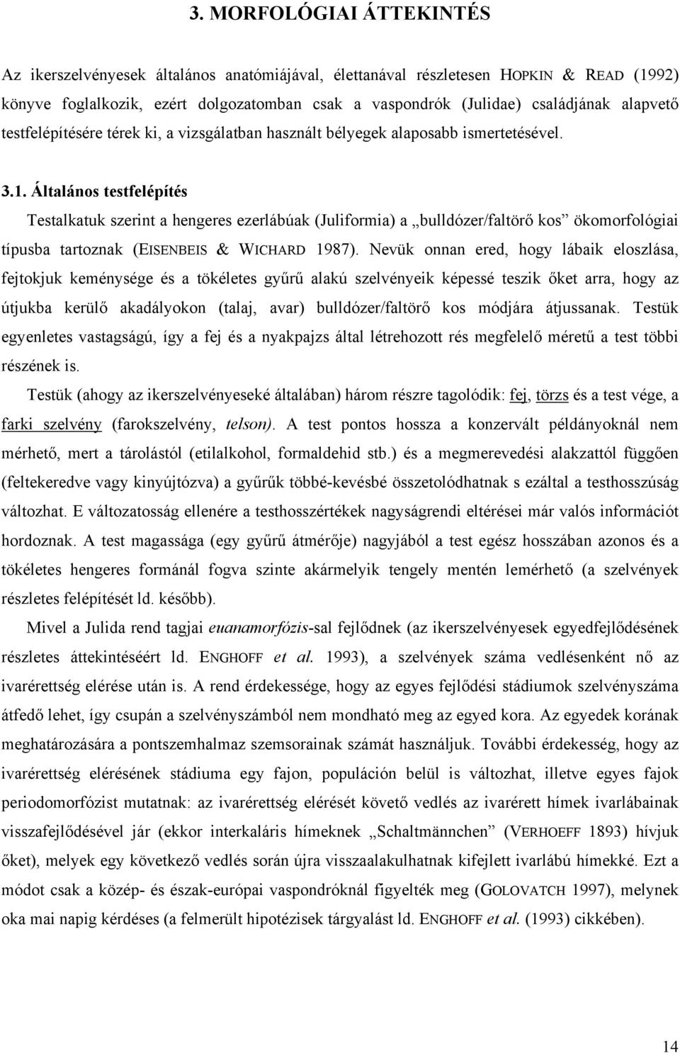 Általános testfelépítés Testalkatuk szerint a hengeres ezerlábúak (Juliformia) a bulldózer/faltörő kos ökomorfológiai típusba tartoznak (EISENBEIS & WICHARD 1987).