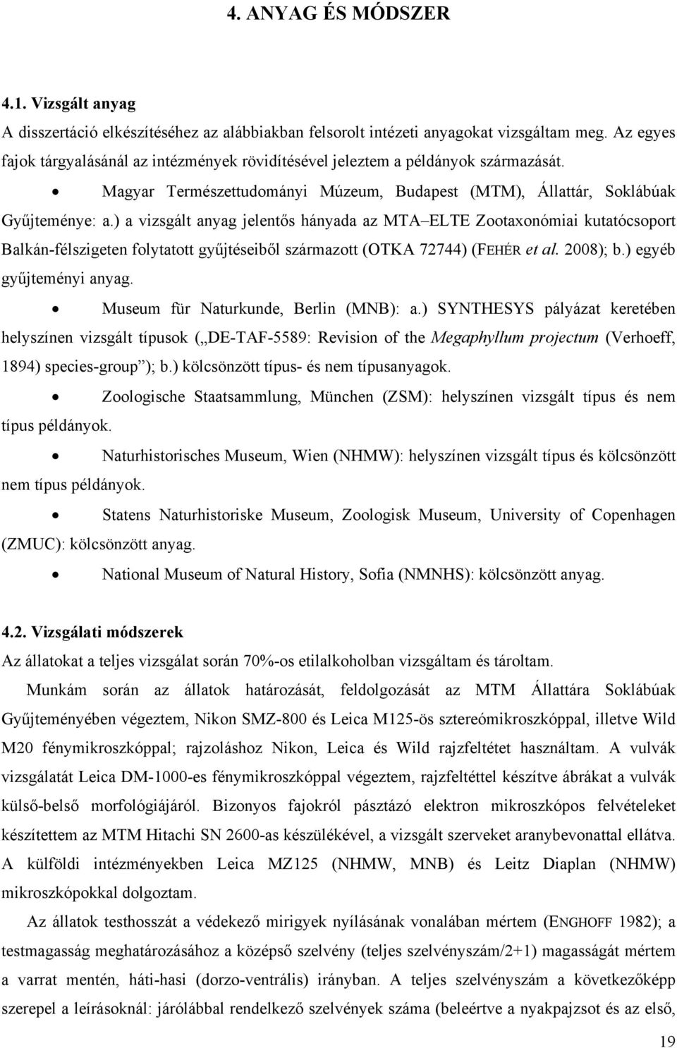 ) a vizsgált anyag jelentős hányada az MTA ELTE Zootaxonómiai kutatócsoport Balkán-félszigeten folytatott gyűjtéseiből származott (OTKA 72744) (FEHÉR et al. 2008); b.) egyéb gyűjteményi anyag.