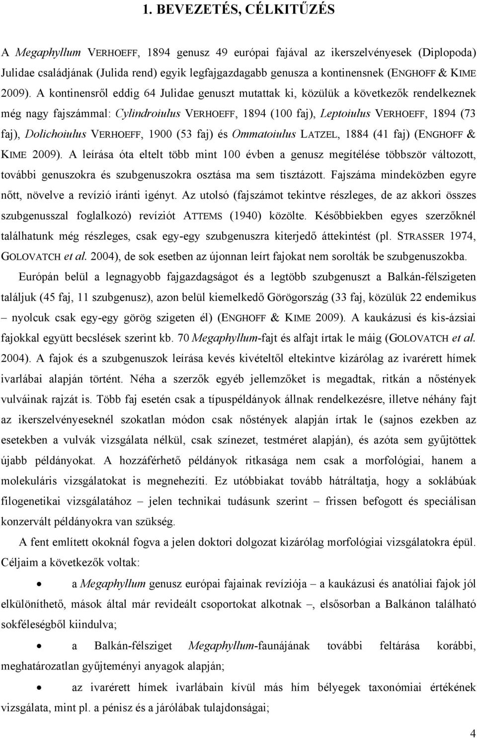 A kontinensről eddig 64 Julidae genuszt mutattak ki, közülük a következők rendelkeznek még nagy fajszámmal: Cylindroiulus VERHOEFF, 1894 (100 faj), Leptoiulus VERHOEFF, 1894 (73 faj), Dolichoiulus