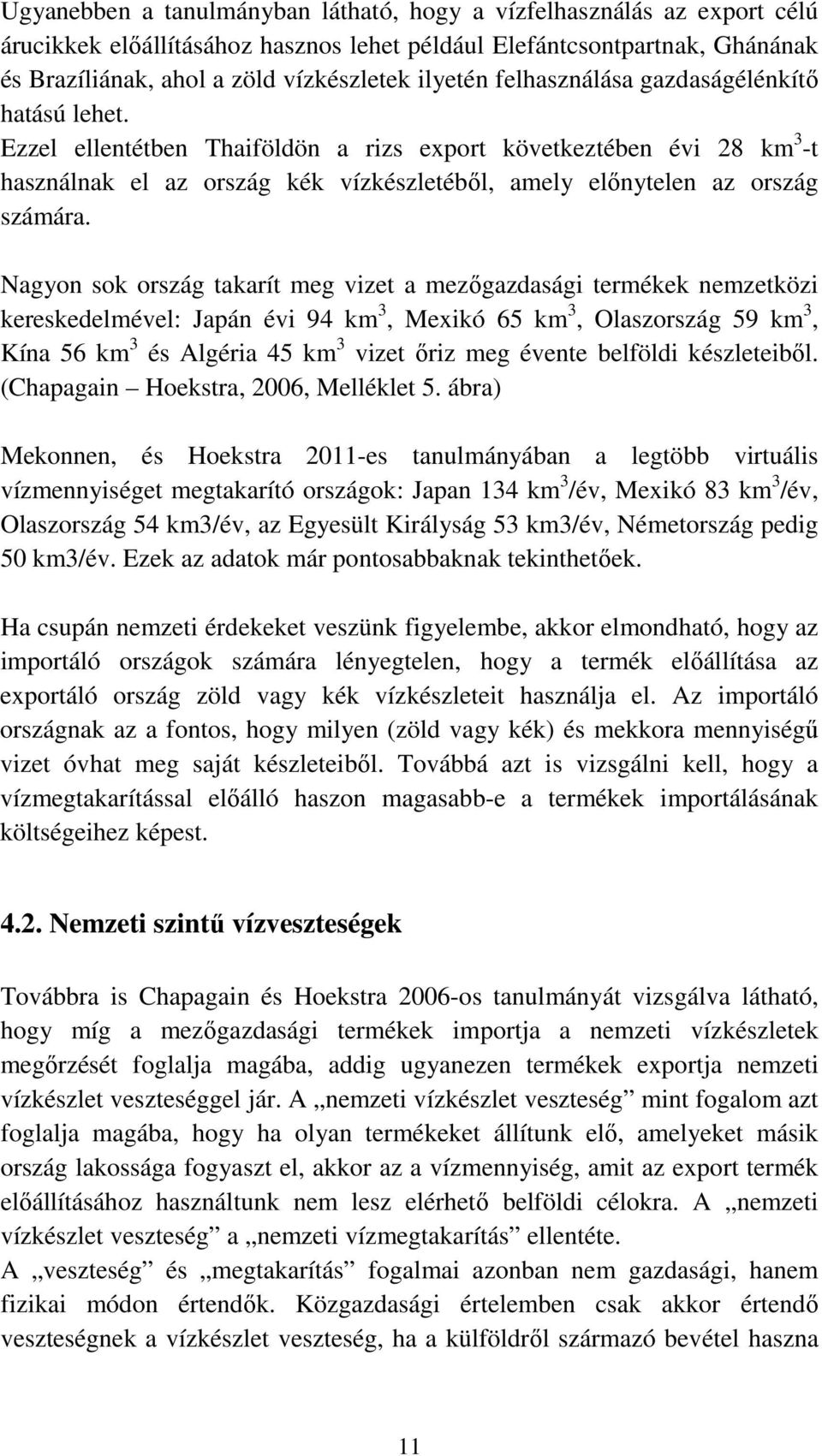 Nagyon sok ország takarít meg vizet a mezőgazdasági termékek nemzetközi kereskedelmével: Japán évi 94 km 3, Mexikó 65 km 3, Olaszország 59 km 3, Kína 56 km 3 és Algéria 45 km 3 vizet őriz meg évente