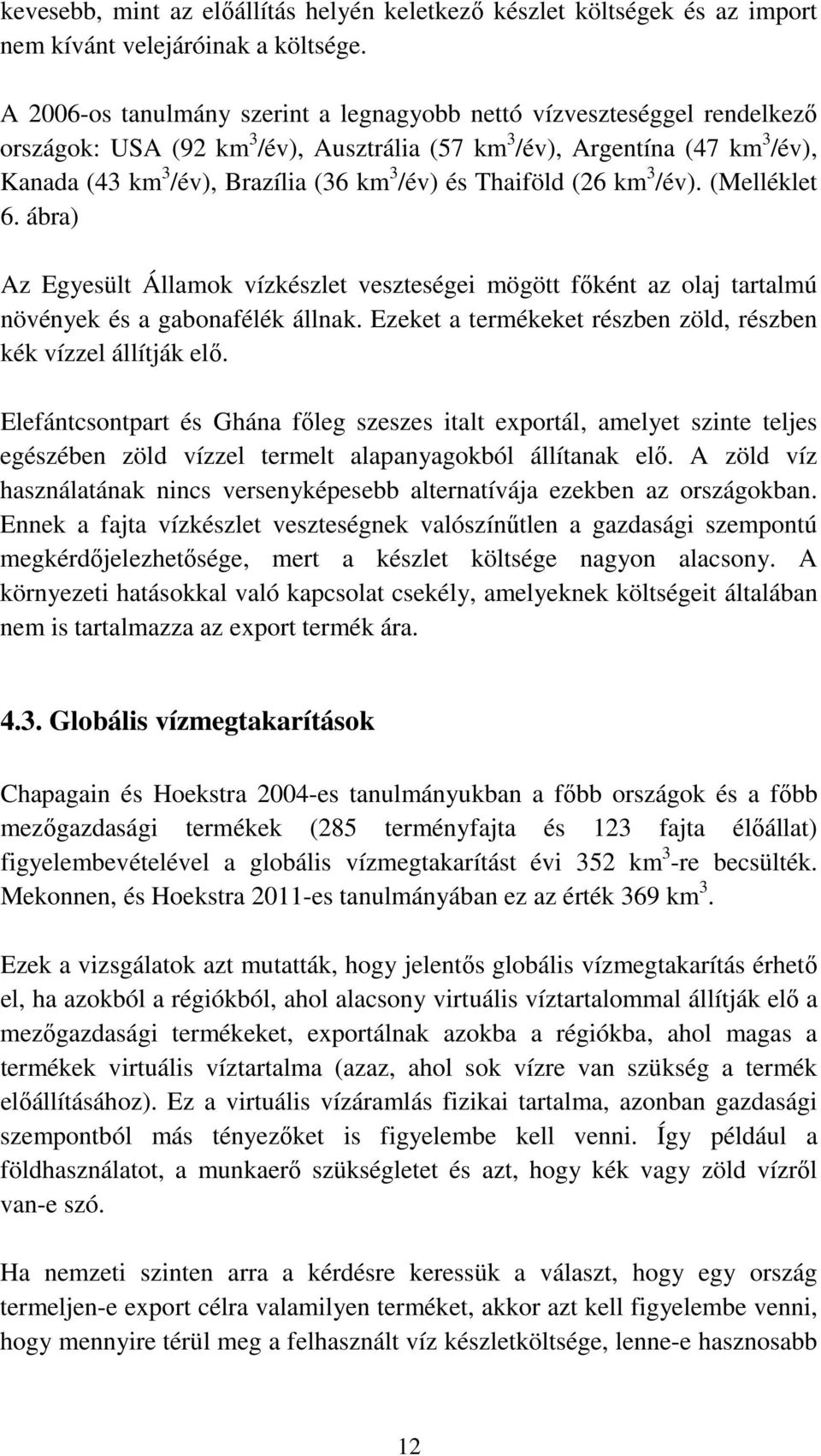 és Thaiföld (26 km 3 /év). (Melléklet 6. ábra) Az Egyesült Államok vízkészlet veszteségei mögött főként az olaj tartalmú növények és a gabonafélék állnak.
