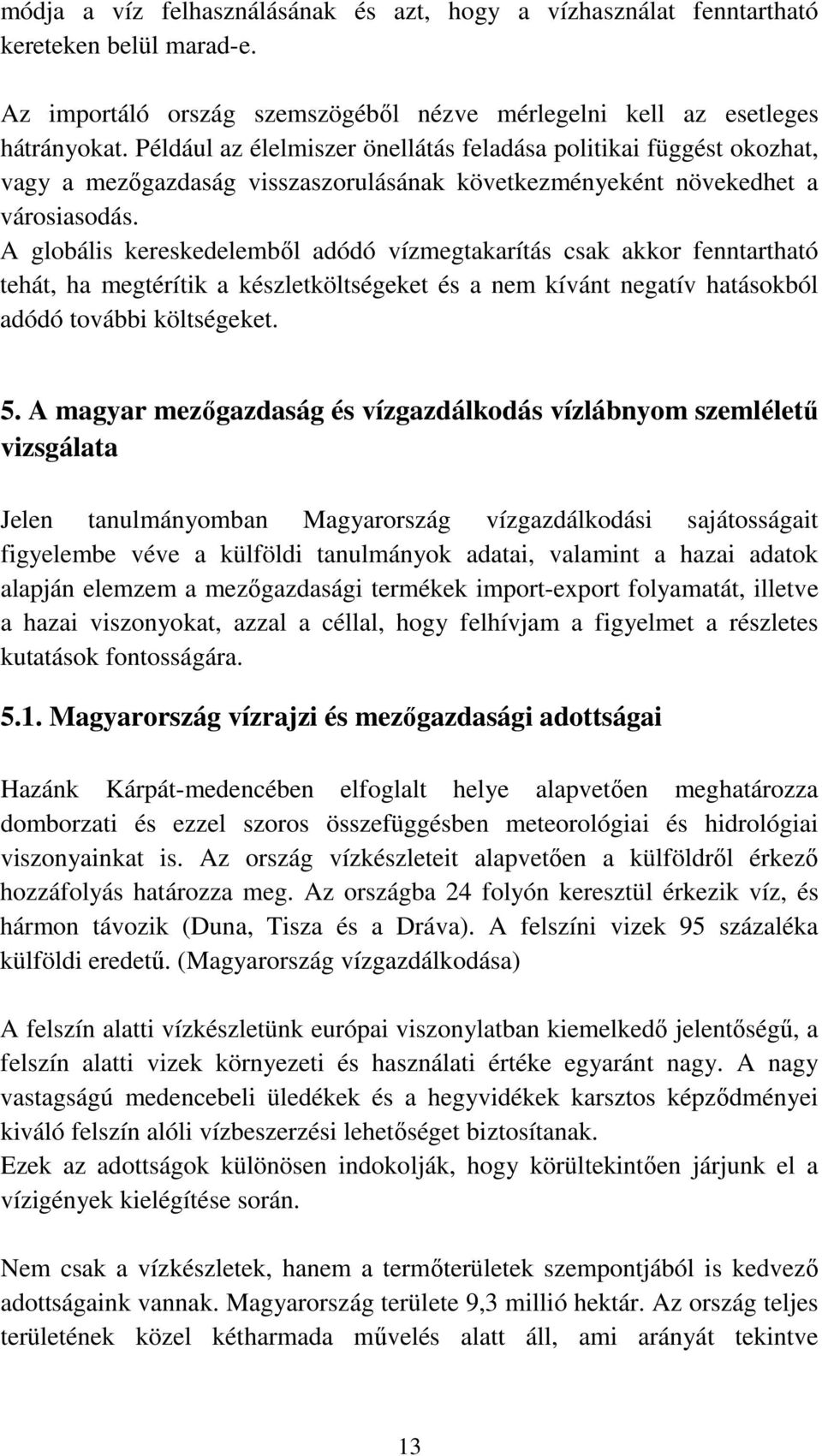 A globális kereskedelemből adódó vízmegtakarítás csak akkor fenntartható tehát, ha megtérítik a készletköltségeket és a nem kívánt negatív hatásokból adódó további költségeket. 5.