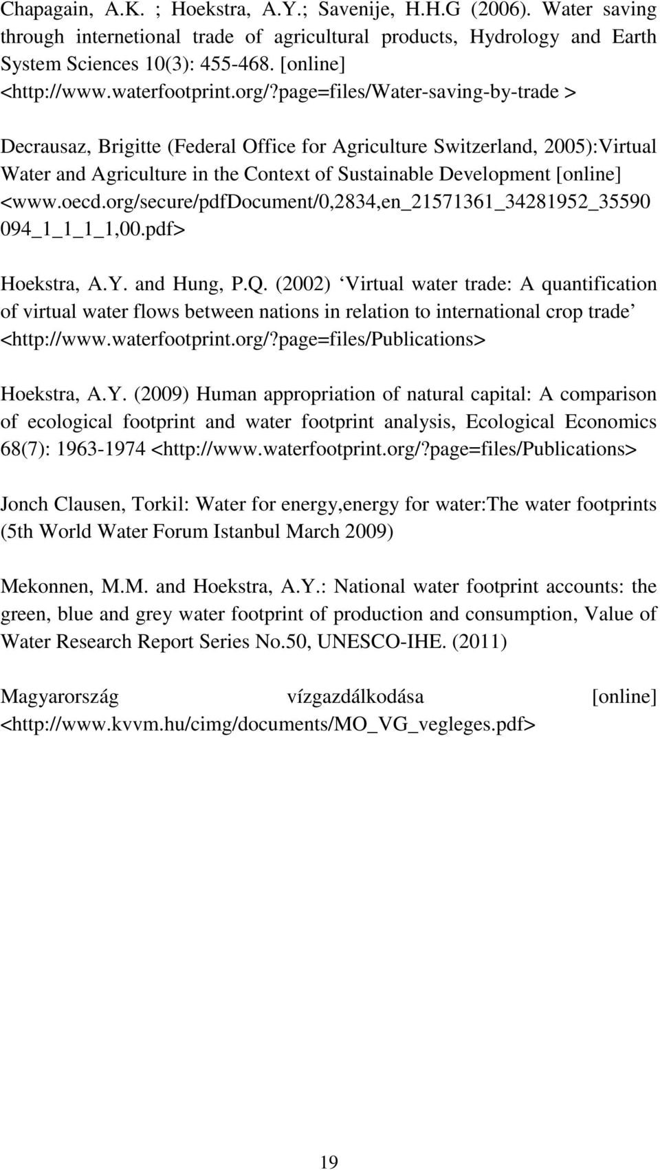 page=files/water-saving-by-trade > Decrausaz, Brigitte (Federal Office for Agriculture Switzerland, 2005):Virtual Water and Agriculture in the Context of Sustainable Development [online] <www.oecd.